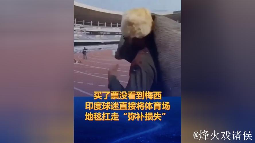 买票未见梅西，印度球迷扛走体育场地毯“讨回公道”